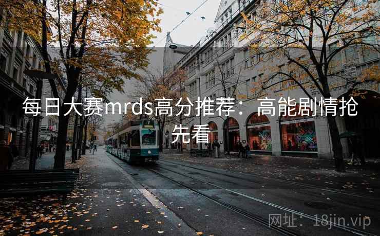 每日大赛mrds高分推荐:高能剧情抢先看 第2张 每日大赛mrds高分推荐:高能剧情抢先看 第2张