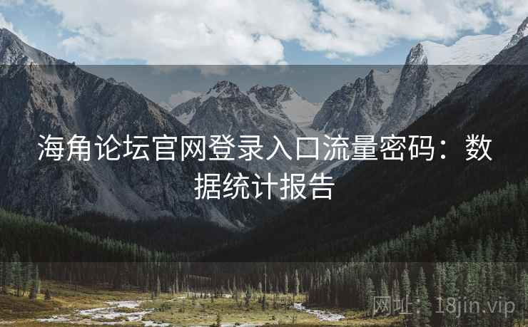 海角论坛官网登录入口流量密码:数据统计报告