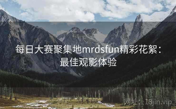 每日大赛聚集地mrdsfun精彩花絮:最佳观影体验 第2张 每日大赛聚集地mrdsfun精彩花絮:最佳观影体验 第2张