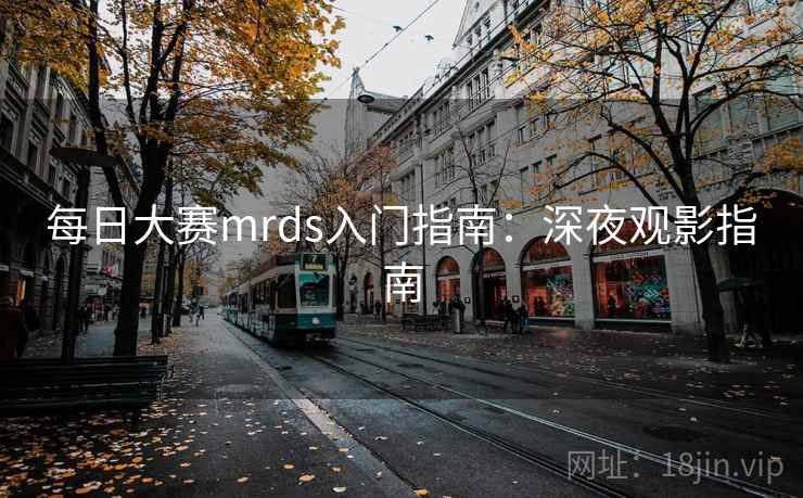 每日大赛mrds入门指南:深夜观影指南